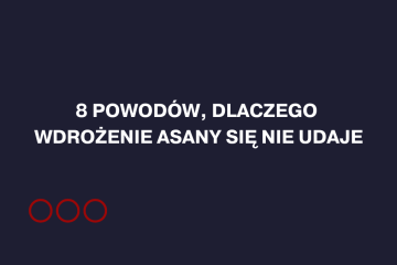 8 powodów, dlaczego wdrożenie Asany się nie udaje