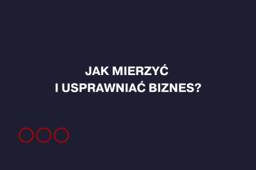 Jak mierzyć i usprawniać biznes